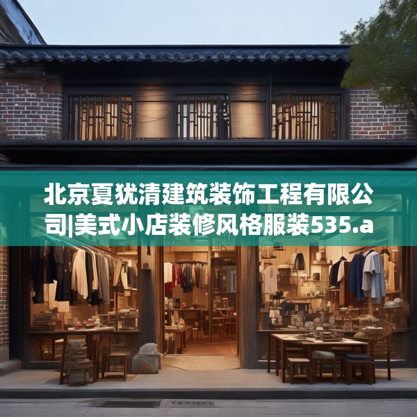 北京夏犹清建筑装饰工程有限公司|美式小店装修风格服装535.a411b412c415fgy.422poiy