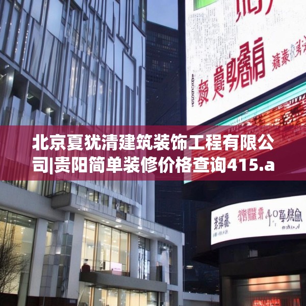 北京夏犹清建筑装饰工程有限公司|贵阳简单装修价格查询415.a291b292c295fgy.302jhhj