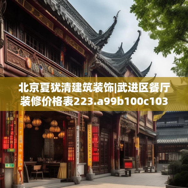 北京夏犹清建筑装饰|武进区餐厅装修价格表223.a99b100c103fgy.110fdsfds