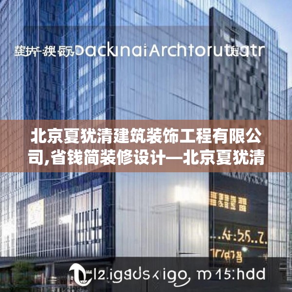 北京夏犹清建筑装饰工程有限公司,省钱简装修设计—北京夏犹清建筑装饰工程有限公司171.a47b48c51fgy.58fghfd