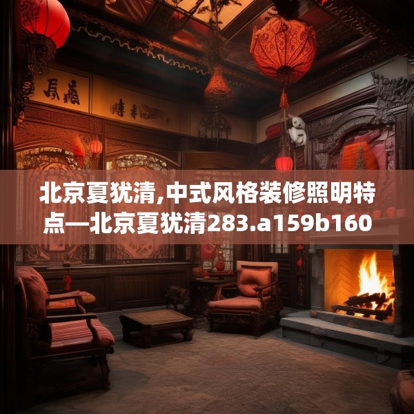 北京夏犹清,中式风格装修照明特点—北京夏犹清283.a159b160c163fgy.170poiy
