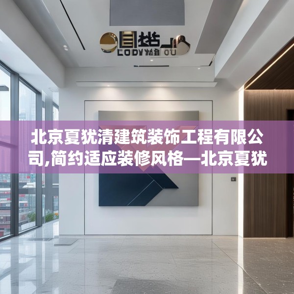 北京夏犹清建筑装饰工程有限公司,简约适应装修风格—北京夏犹清建筑装饰工程有限公司305.a181b182c185fgy.192bnbn