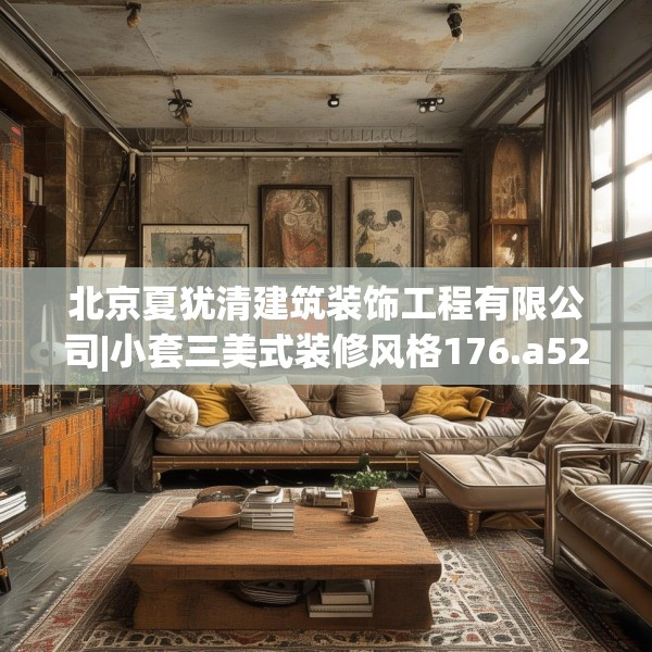 北京夏犹清建筑装饰工程有限公司|小套三美式装修风格176.a52b53c56fgy.63xczxv