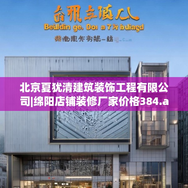北京夏犹清建筑装饰工程有限公司|绵阳店铺装修厂家价格384.a260b261c264fgy.271dsfds