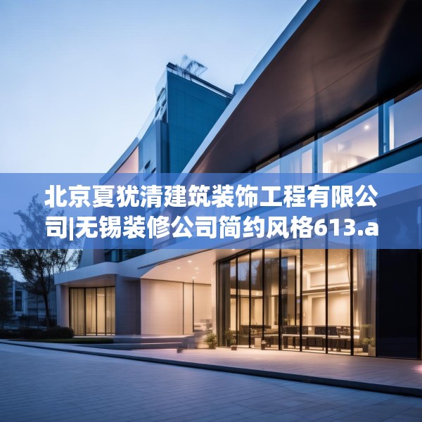 北京夏犹清建筑装饰工程有限公司|无锡装修公司简约风格613.a489b490c493fgy.500jhhj