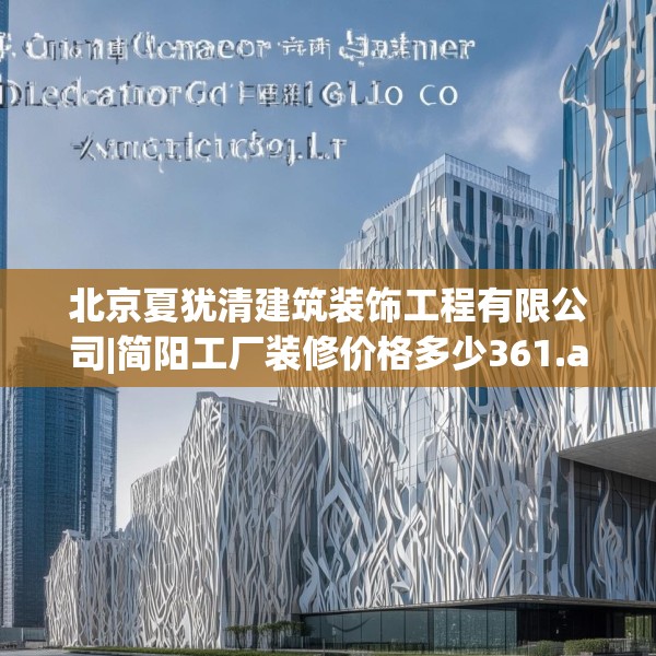 北京夏犹清建筑装饰工程有限公司|简阳工厂装修价格多少361.a237b238c241fgy.248jhhj