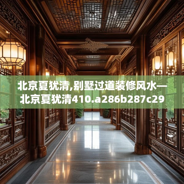 北京夏犹清,别墅过道装修风水—北京夏犹清410.a286b287c290fgy.297xczxv