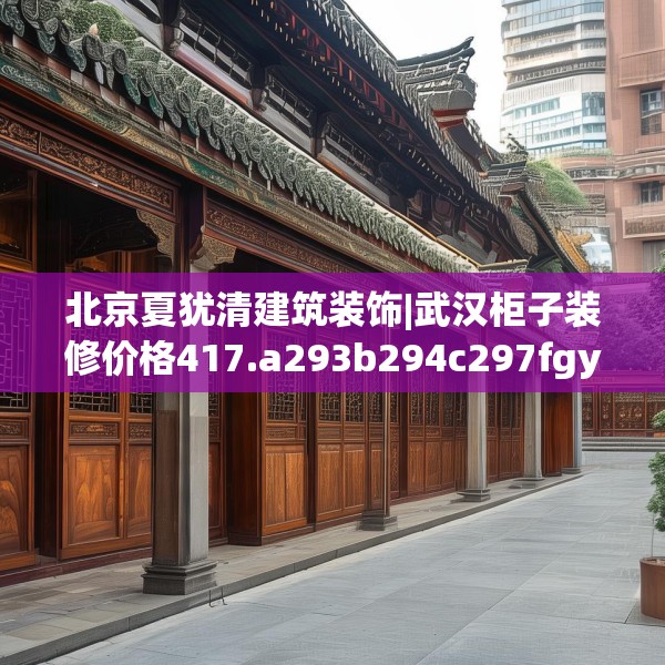 北京夏犹清建筑装饰|武汉柜子装修价格417.a293b294c297fgy.304uyk