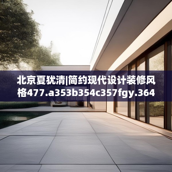 北京夏犹清|简约现代设计装修风格477.a353b354c357fgy.364fghfd