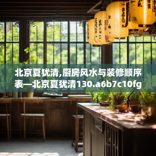 北京夏犹清,厨房风水与装修顺序表—北京夏犹清130.a6b7c10fgy.17htyj