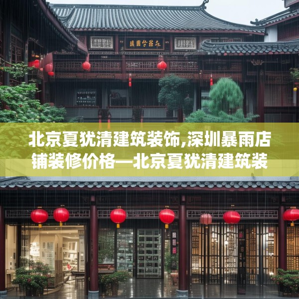 北京夏犹清建筑装饰,深圳暴雨店铺装修价格—北京夏犹清建筑装饰215.a91b92c95fgy.102bnbn