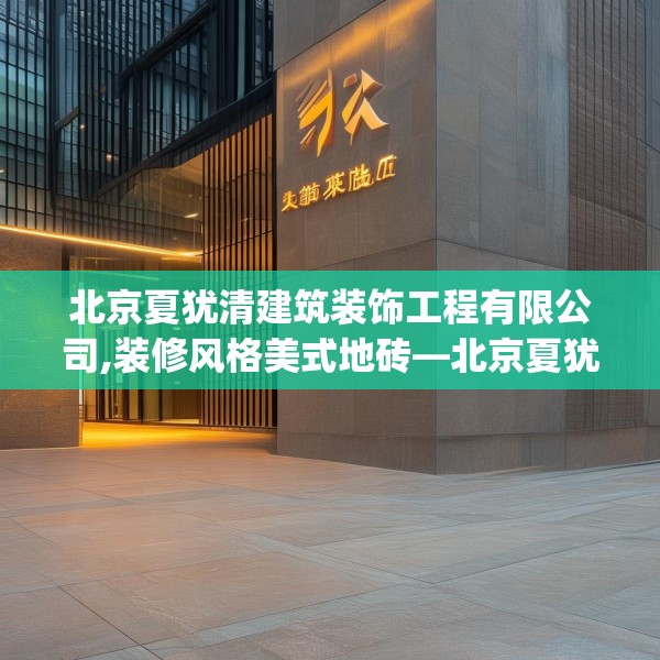 北京夏犹清建筑装饰工程有限公司,装修风格美式地砖—北京夏犹清建筑装饰工程有限公司459.a335b336c339fgy.346fghfd