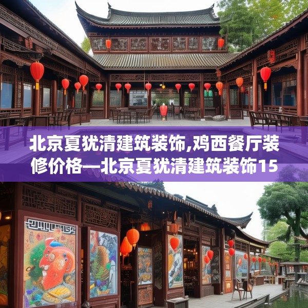 北京夏犹清建筑装饰,鸡西餐厅装修价格—北京夏犹清建筑装饰157.a33b34c37fgy.44poiy
