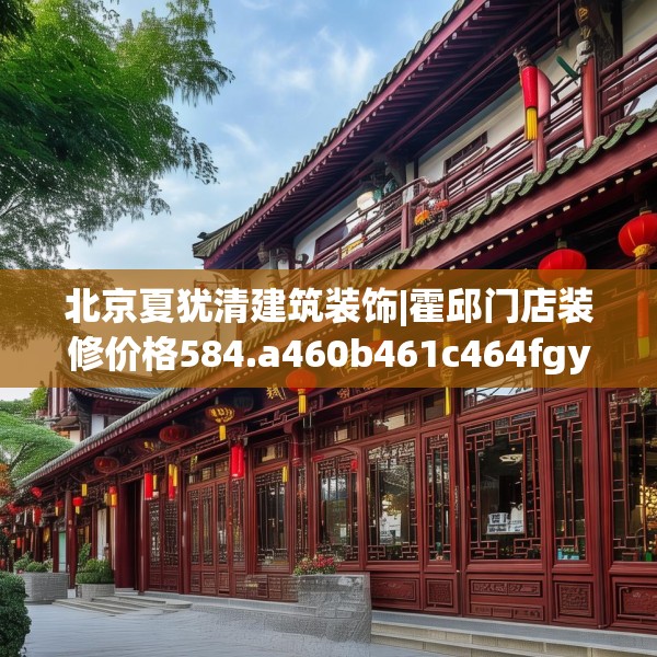 北京夏犹清建筑装饰|霍邱门店装修价格584.a460b461c464fgy.471wew