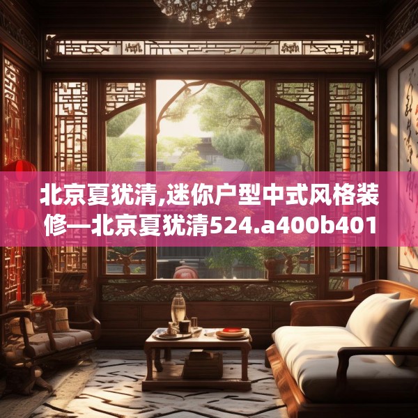 北京夏犹清,迷你户型中式风格装修—北京夏犹清524.a400b401c404fgy.41176662