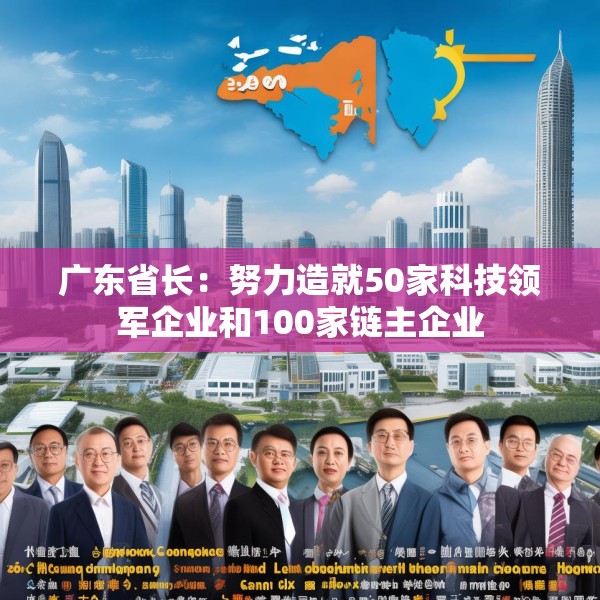 广东省长：努力造就50家科技领军企业和100家链主企业