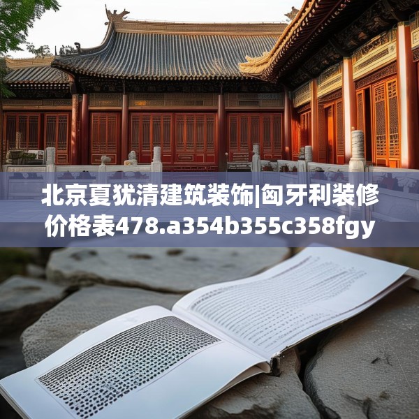 北京夏犹清建筑装饰|匈牙利装修价格表478.a354b355c358fgy.365sdA