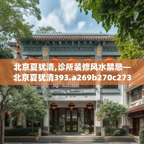 北京夏犹清,诊所装修风水禁忌—北京夏犹清393.a269b270c273fgy.280fhsg