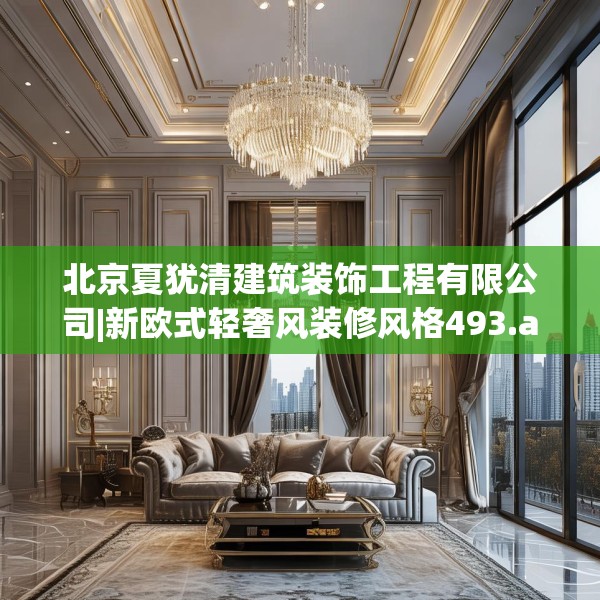 北京夏犹清建筑装饰工程有限公司|新欧式轻奢风装修风格493.a369b370c373fgy.380fdsfds