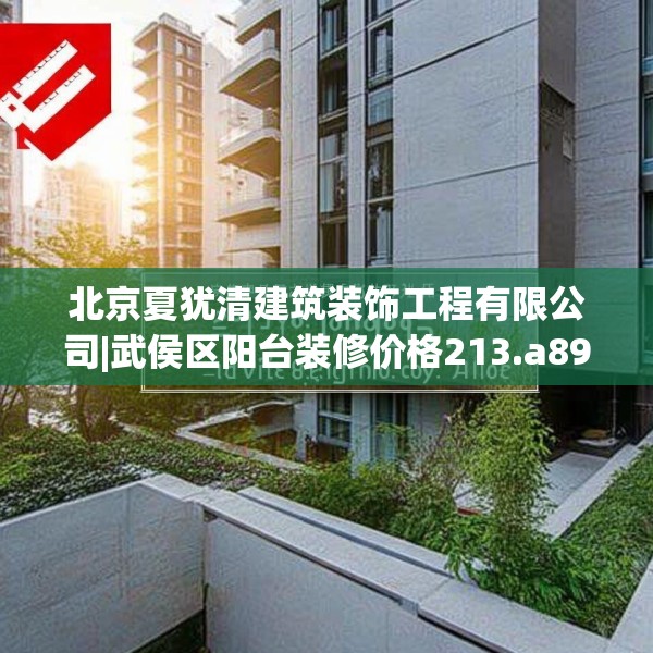 北京夏犹清建筑装饰工程有限公司|武侯区阳台装修价格213.a89b90c93fgy.100fhsg