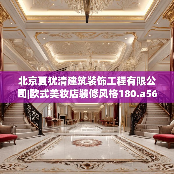 北京夏犹清建筑装饰工程有限公司|欧式美妆店装修风格180.a56b57c60fgy.67nbn