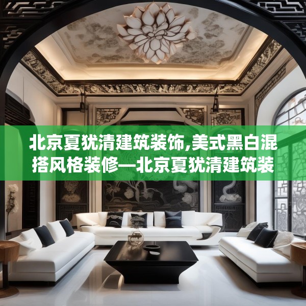 北京夏犹清建筑装饰,美式黑白混搭风格装修—北京夏犹清建筑装饰566.a442b443c446fgy.453wew