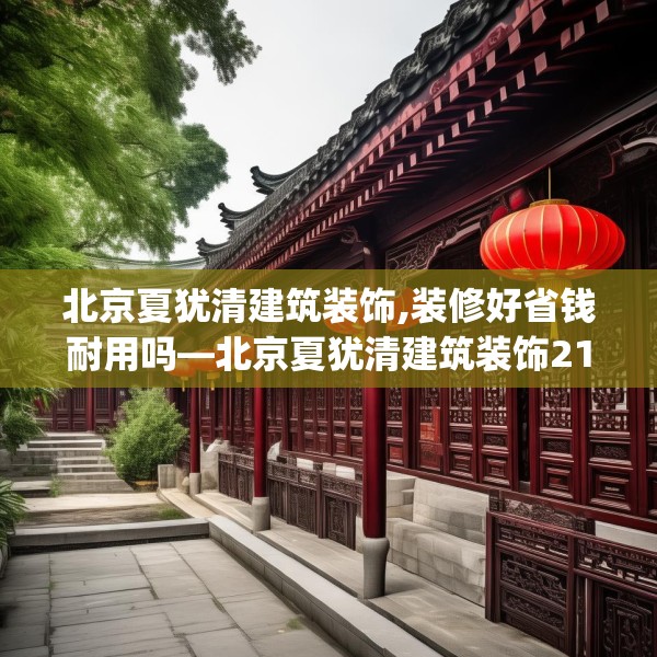 北京夏犹清建筑装饰,装修好省钱耐用吗—北京夏犹清建筑装饰212.a88b89c92fgy.99xczxv
