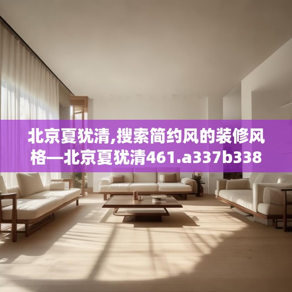 北京夏犹清,搜索简约风的装修风格—北京夏犹清461.a337b338c341fgy.348cvcx