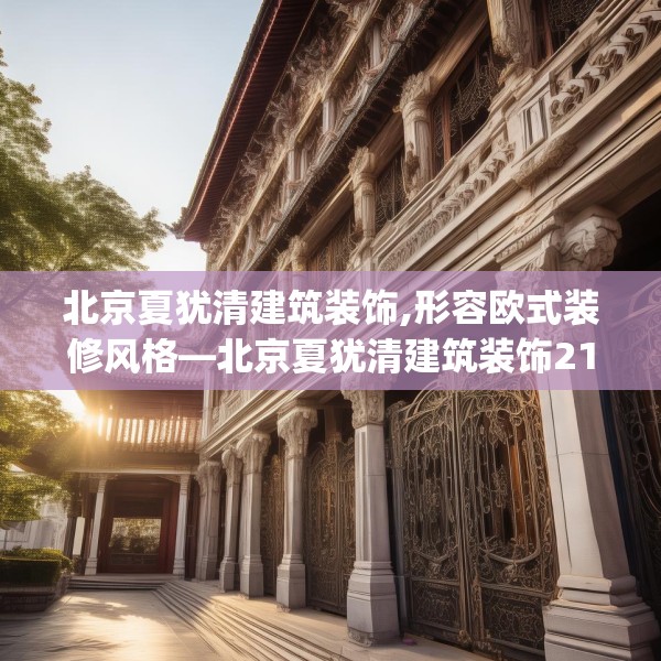 北京夏犹清建筑装饰,形容欧式装修风格—北京夏犹清建筑装饰215.a91b92c95fgy.102bnbn