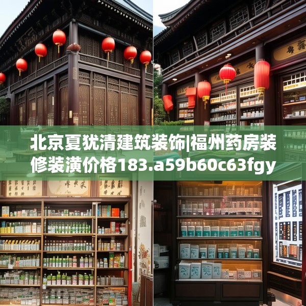 北京夏犹清建筑装饰|福州药房装修装潢价格183.a59b60c63fgy.70uyk