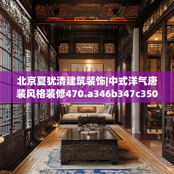 北京夏犹清建筑装饰|中式洋气唐装风格装修470.a346b347c350fgy.35776665