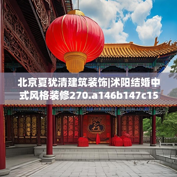 北京夏犹清建筑装饰|沭阳结婚中式风格装修270.a146b147c150fgy.157nbn