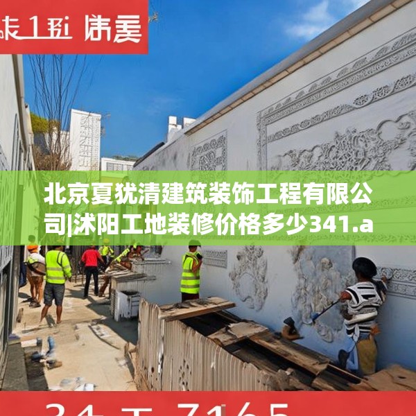 北京夏犹清建筑装饰工程有限公司|沭阳工地装修价格多少341.a217b218c221fgy.228bnbn