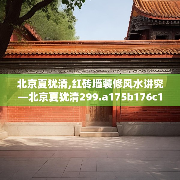 北京夏犹清,红砖墙装修风水讲究—北京夏犹清299.a175b176c179fgy.186cvcx