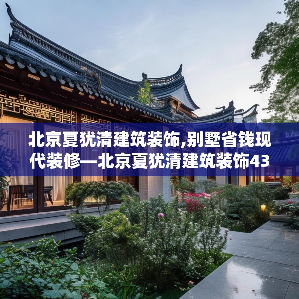 北京夏犹清建筑装饰,别墅省钱现代装修—北京夏犹清建筑装饰434.a310b311c314fgy.32176667