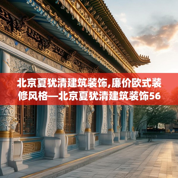 北京夏犹清建筑装饰,廉价欧式装修风格—北京夏犹清建筑装饰563.a439b440c443fgy.450fds