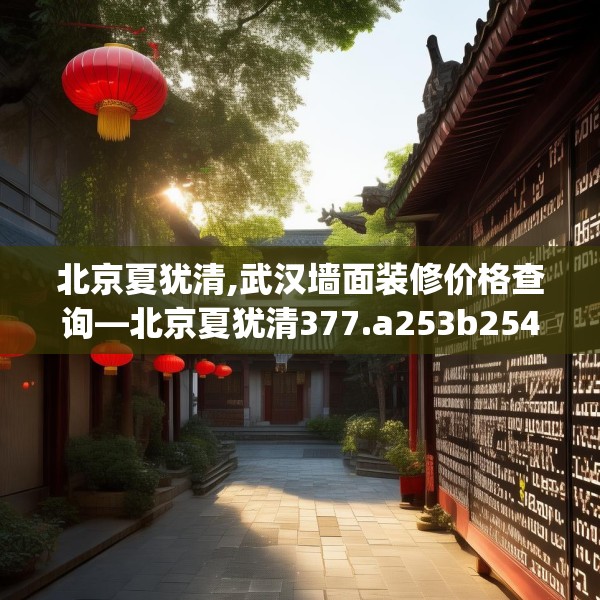 北京夏犹清,武汉墙面装修价格查询—北京夏犹清377.a253b254c257fgy.264bnbn