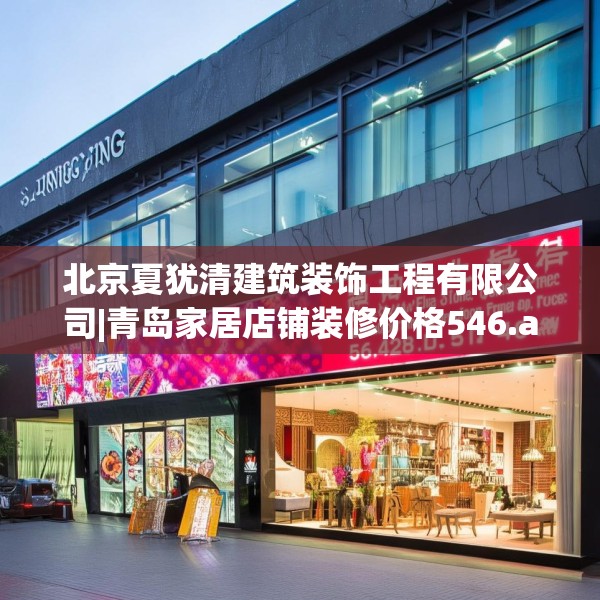 北京夏犹清建筑装饰工程有限公司|青岛家居店铺装修价格546.a422b423c426fgy.433dsfds