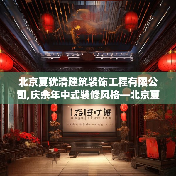 北京夏犹清建筑装饰工程有限公司,庆余年中式装修风格—北京夏犹清建筑装饰工程有限公司135.a11b12c15fgy.22fghfd