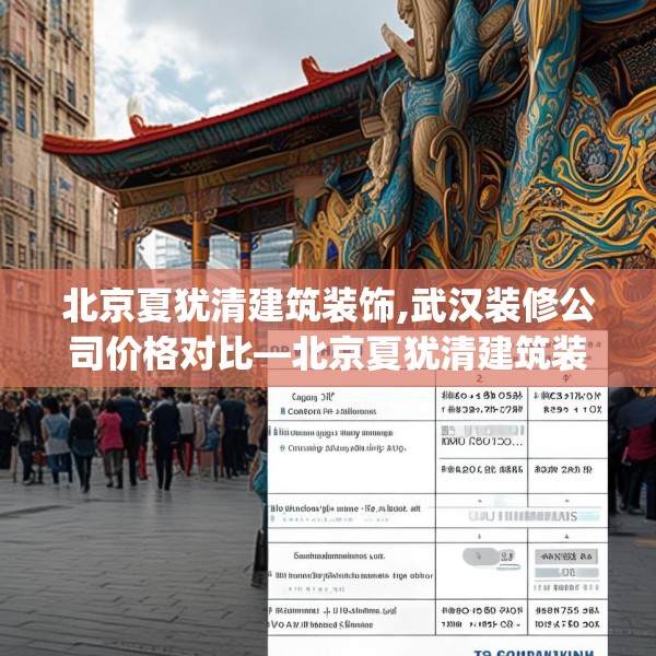 北京夏犹清建筑装饰,武汉装修公司价格对比—北京夏犹清建筑装饰226.a102b103c106fgy.113sdA