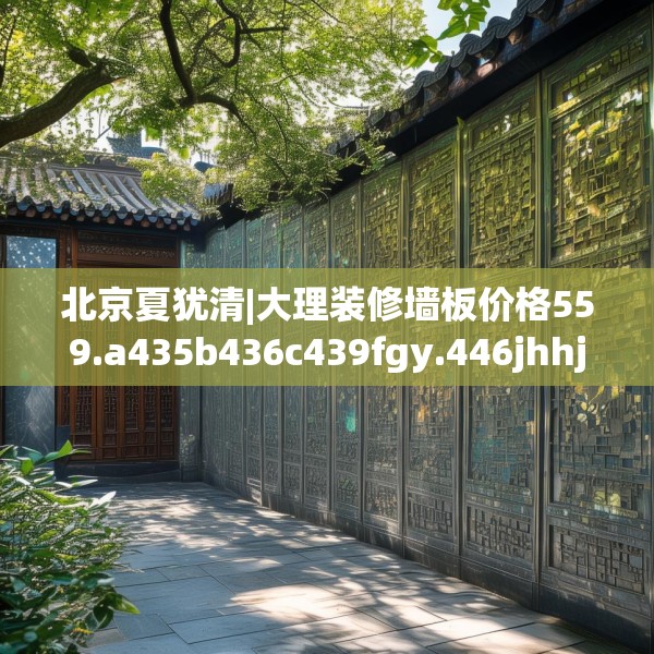 北京夏犹清|大理装修墙板价格559.a435b436c439fgy.446jhhj