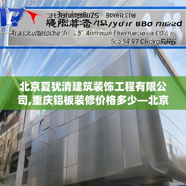 北京夏犹清建筑装饰工程有限公司,重庆铝板装修价格多少—北京夏犹清建筑装饰工程有限公司187.a63b64c67fgy.74fdsfds