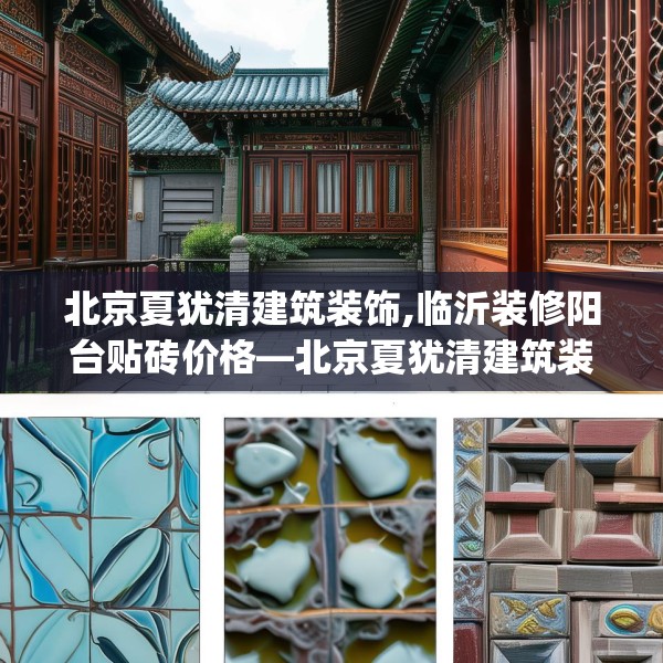 北京夏犹清建筑装饰,临沂装修阳台贴砖价格—北京夏犹清建筑装饰380.a256b257c260fgy.26776670