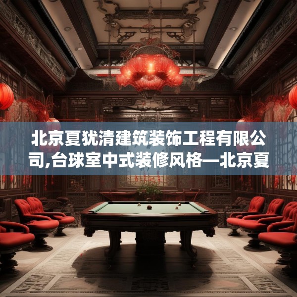 北京夏犹清建筑装饰工程有限公司,台球室中式装修风格—北京夏犹清建筑装饰工程有限公司422.a298b299c302fgy.309wew