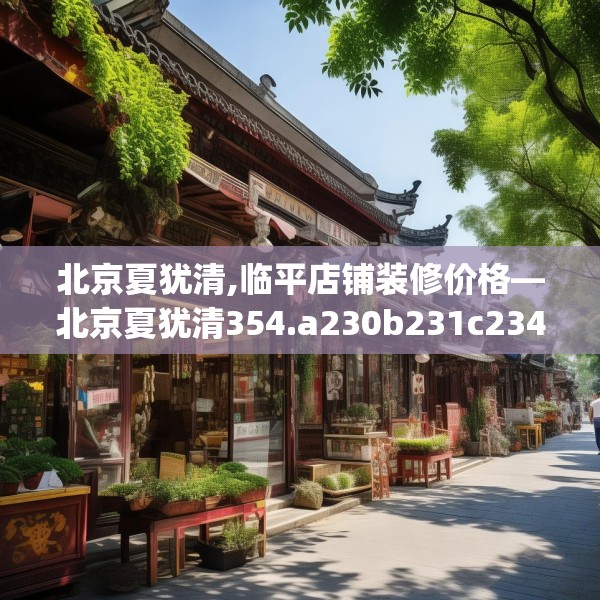 北京夏犹清,临平店铺装修价格—北京夏犹清354.a230b231c234fgy.241lkjl