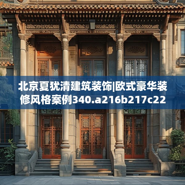 北京夏犹清建筑装饰|欧式豪华装修风格案例340.a216b217c220fgy.227dewqe