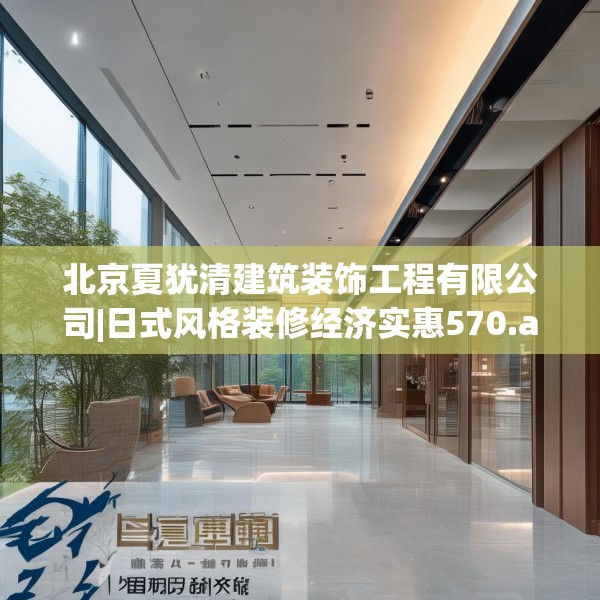 北京夏犹清建筑装饰工程有限公司|日式风格装修经济实惠570.a446b447c450fgy.457lkjl