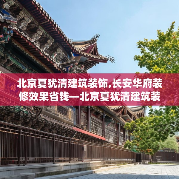北京夏犹清建筑装饰,长安华府装修效果省钱—北京夏犹清建筑装饰262.a138b139c142fgy.149sdA