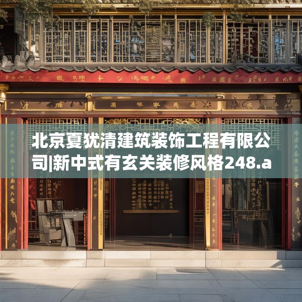 北京夏犹清建筑装饰工程有限公司|新中式有玄关装修风格248.a124b125c128fgy.135xczxv