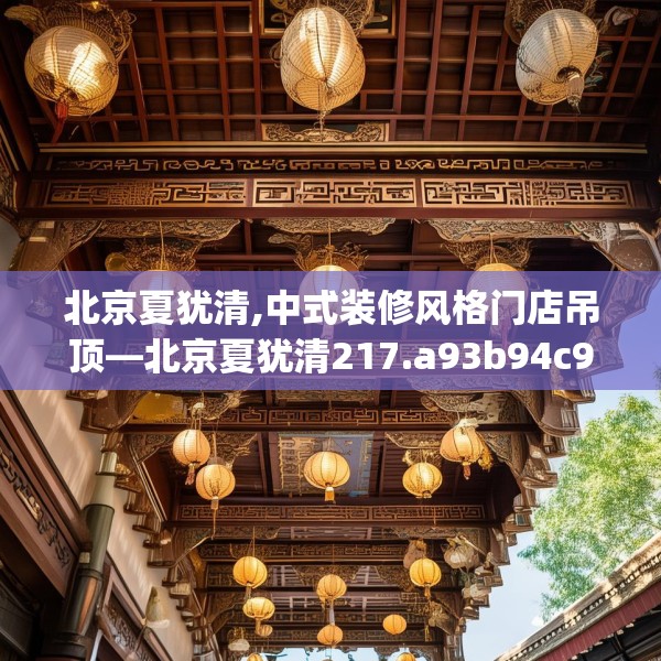 北京夏犹清,中式装修风格门店吊顶—北京夏犹清217.a93b94c97fgy.104jhhj